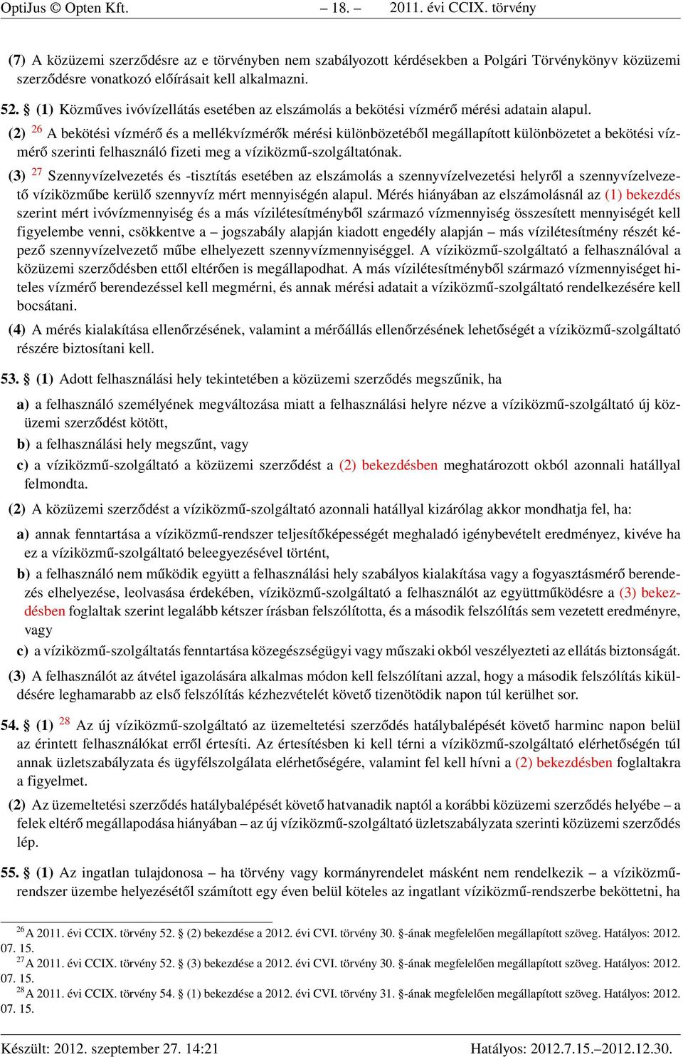 (2) 26 A bekötési vízmérő és a mellékvízmérők mérési különbözetéből megállapított különbözetet a bekötési vízmérő szerinti felhasználó fizeti meg a víziközmű-szolgáltatónak.