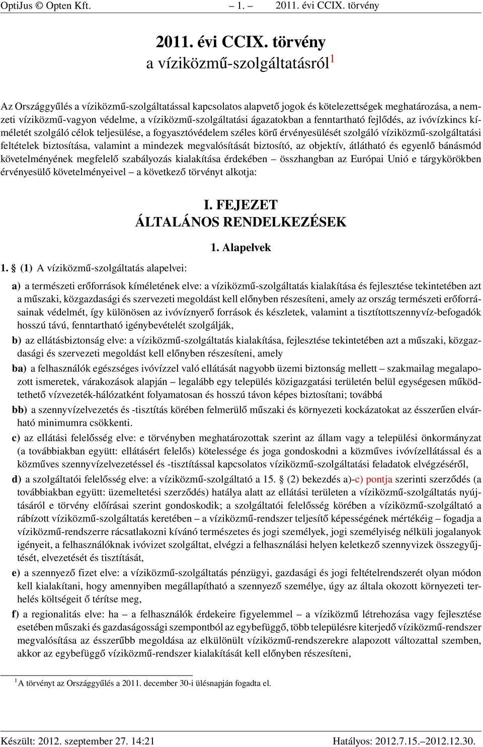 törvény a víziközmű-szolgáltatásról 1 Az Országgyűlés a víziközmű-szolgáltatással kapcsolatos alapvető jogok és kötelezettségek meghatározása, a nemzeti víziközmű-vagyon védelme, a