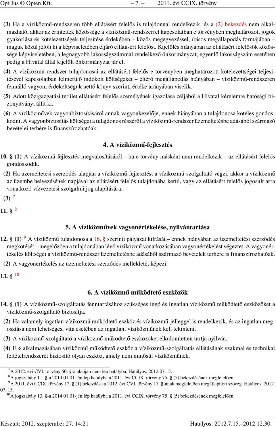 törvényben meghatározott jogok gyakorlása és kötelezettségek teljesítése érdekében közös megegyezéssel, írásos megállapodás formájában maguk közül jelöli ki a képviseletében eljáró ellátásért