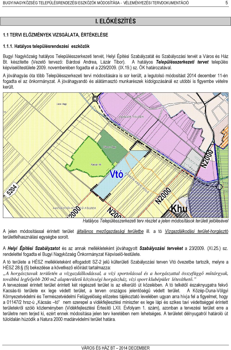 A hatályos Településszerkezeti tervet település képviselőtestülete 2009. novemberében fogadta el a 229/2009. (IX.19.) sz. ÖK határozatával.