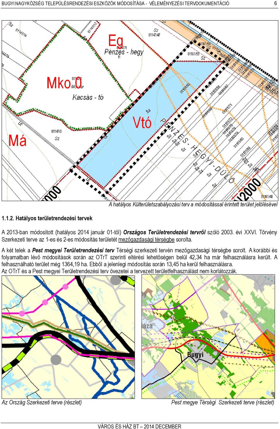 tervről szóló 2003. évi XXVI. Törvény Szerkezeti terve az 1-es és 2-es módosítás területét mezőgazdasági térségbe sorolta.