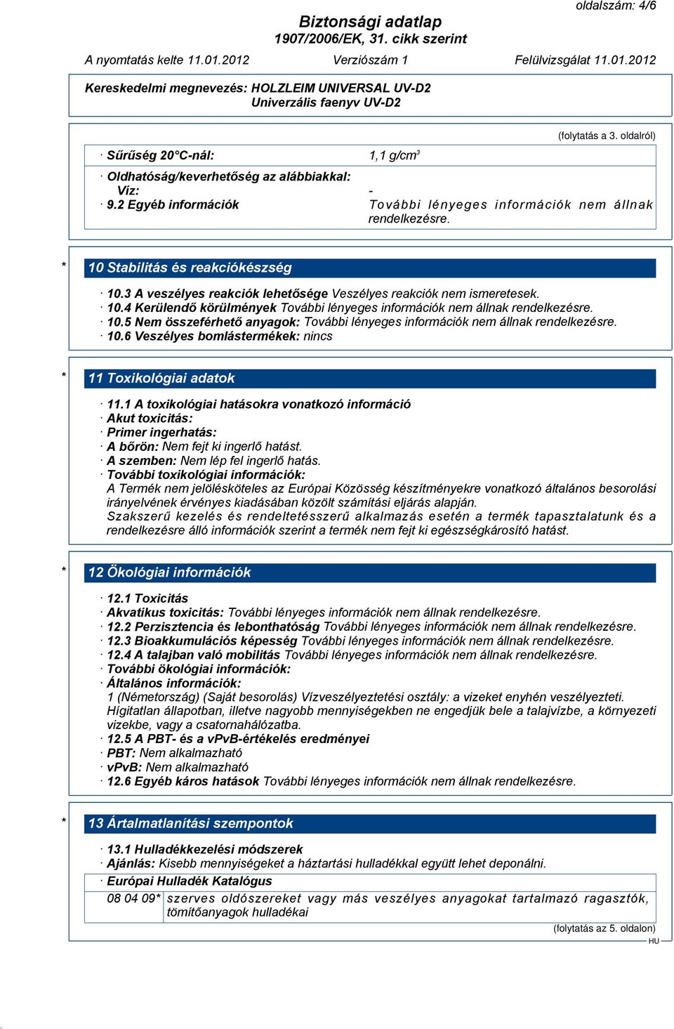 6 Veszélyes bomlástermékek: nincs * 11 Toxikológiai adatok 11.1 A toxikológiai hatásokra vonatkozó információ Akut toxicitás: Primer ingerhatás: A bőrön: Nem fejt ki ingerlő hatást.