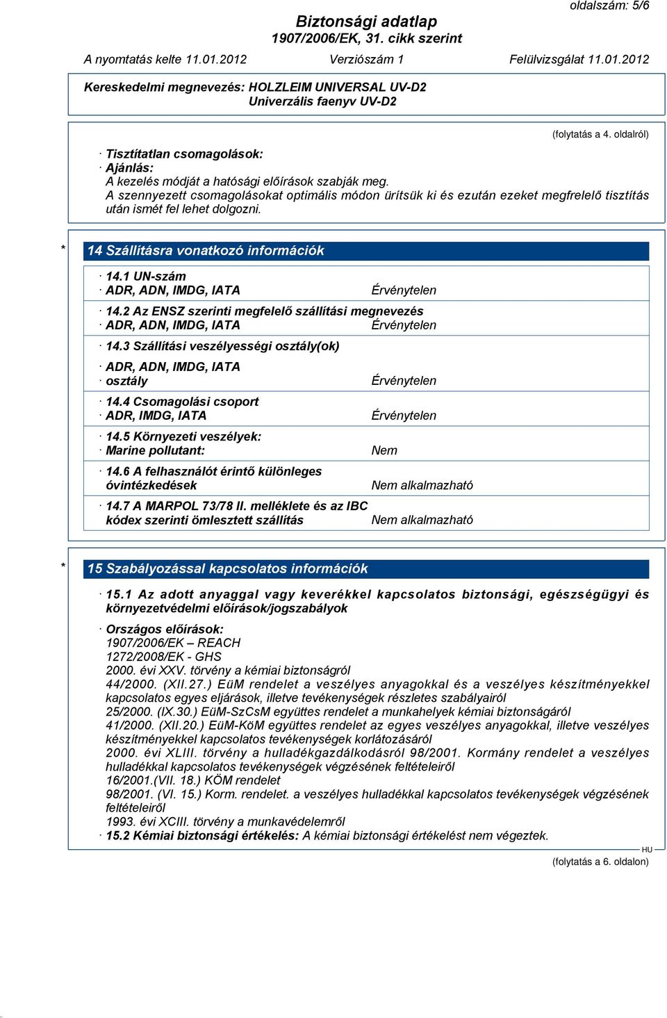 1 UN-szám ADR, ADN, IMDG, IATA Érvénytelen 14.2 Az ENSZ szerinti megfelelő szállítási megnevezés ADR, ADN, IMDG, IATA Érvénytelen 14.