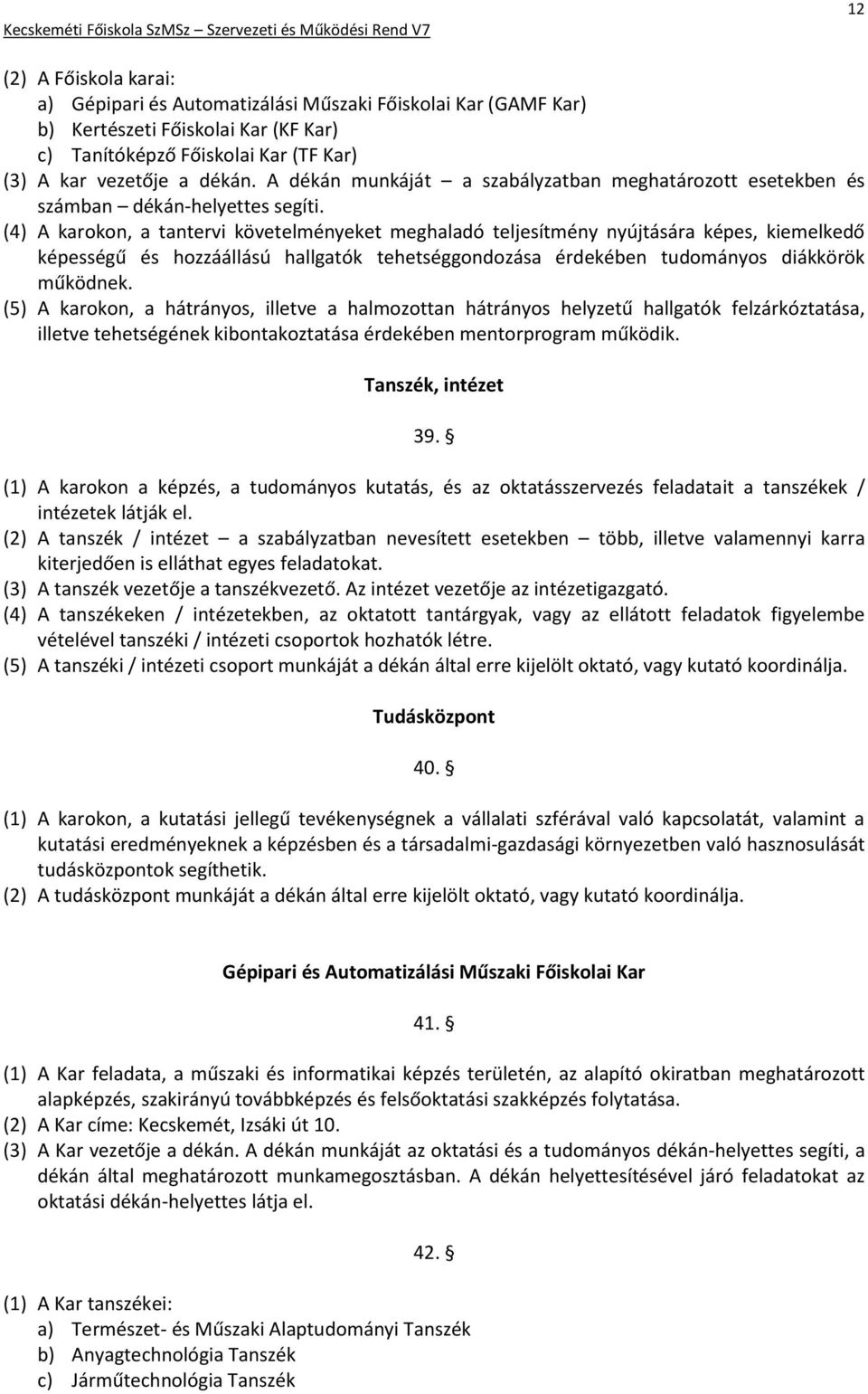 (4) A karokon, a tantervi követelményeket meghaladó teljesítmény nyújtására képes, kiemelkedő képességű és hozzáállású hallgatók tehetséggondozása érdekében tudományos diákkörök működnek.