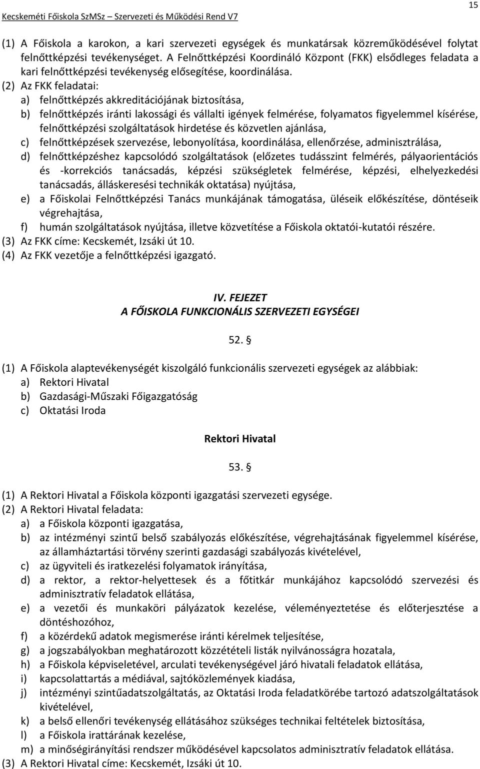 (2) Az FKK feladatai: a) felnőttképzés akkreditációjának biztosítása, b) felnőttképzés iránti lakossági és vállalti igények felmérése, folyamatos figyelemmel kísérése, felnőttképzési szolgáltatások