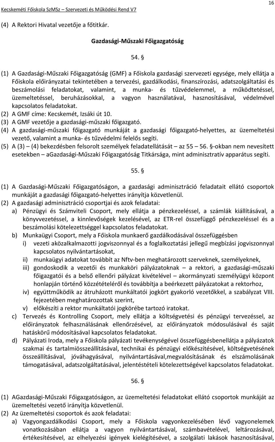 beszámolási feladatokat, valamint, a munka- és tűzvédelemmel, a működtetéssel, üzemeltetéssel, beruházásokkal, a vagyon használatával, hasznosításával, védelmével kapcsolatos feladatokat.