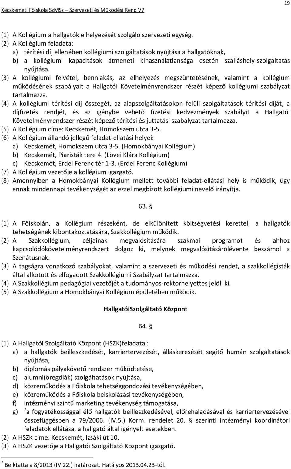 (3) A kollégiumi felvétel, bennlakás, az elhelyezés megszüntetésének, valamint a kollégium működésének szabályait a Hallgatói Követelményrendszer részét képező kollégiumi szabályzat tartalmazza.