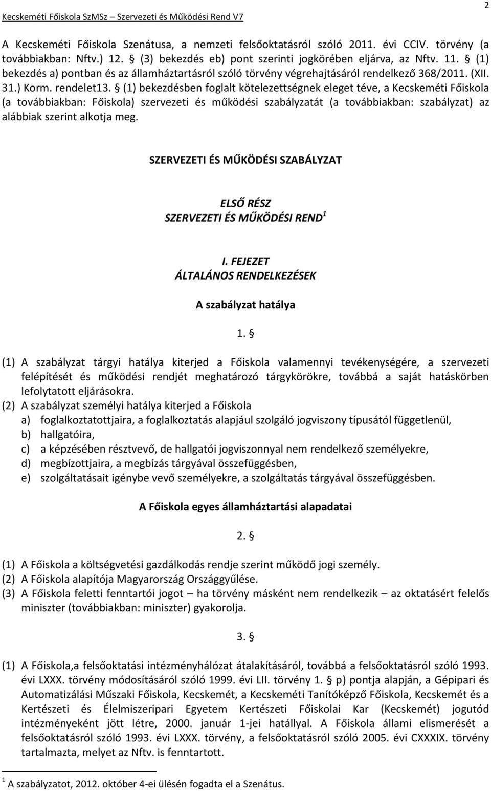 (1) bekezdésben foglalt kötelezettségnek eleget téve, a Kecskeméti Főiskola (a továbbiakban: Főiskola) szervezeti és működési szabályzatát (a továbbiakban: szabályzat) az alábbiak szerint alkotja meg.