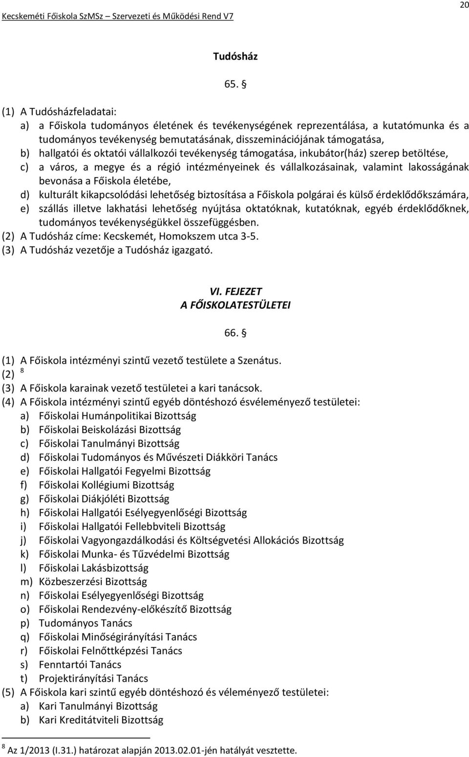 oktatói vállalkozói tevékenység támogatása, inkubátor(ház) szerep betöltése, c) a város, a megye és a régió intézményeinek és vállalkozásainak, valamint lakosságának bevonása a Főiskola életébe, d)