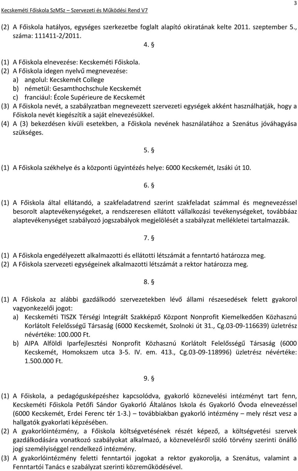 megnevezett szervezeti egységek akként használhatják, hogy a Főiskola nevét kiegészítik a saját elnevezésükkel.