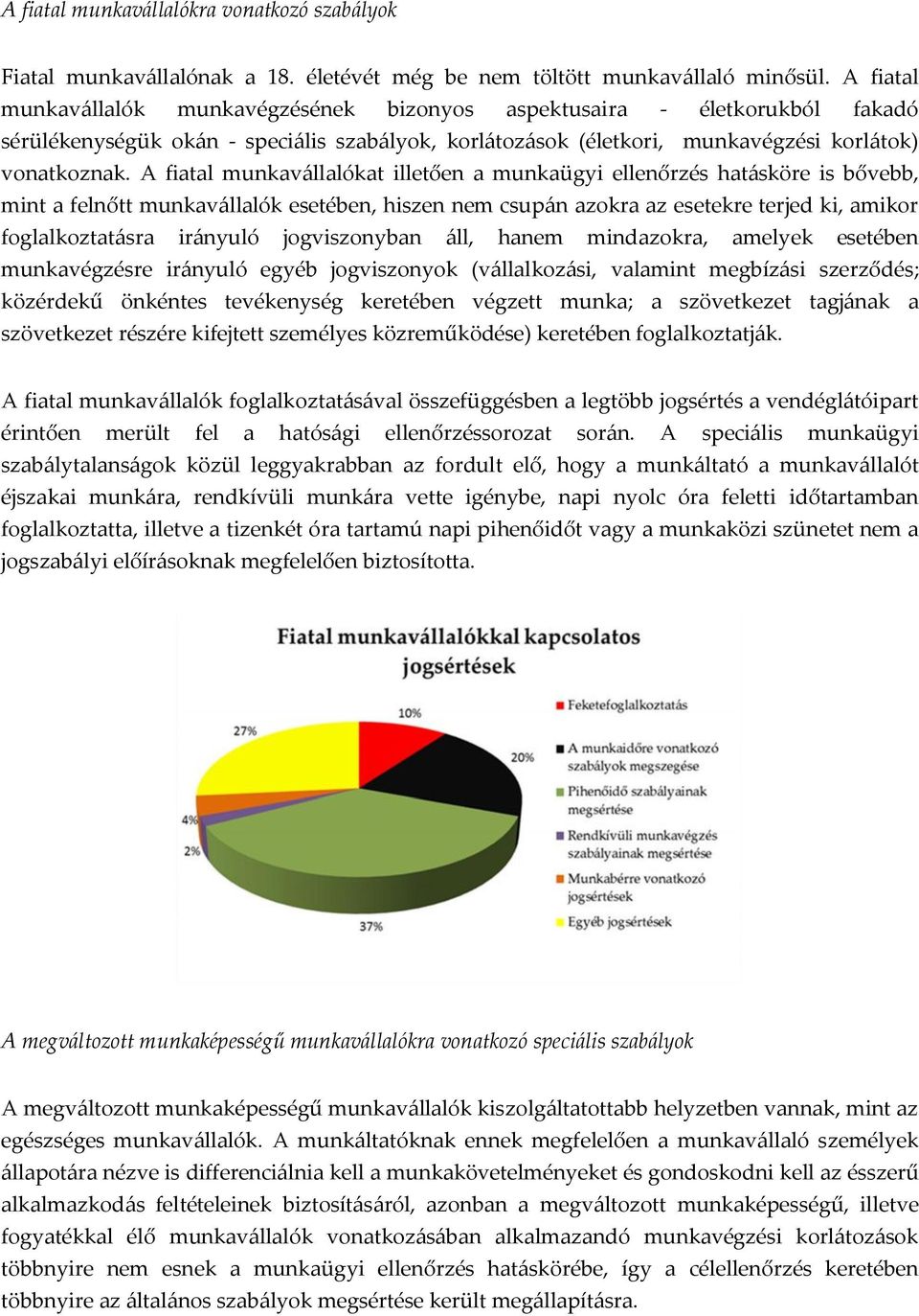 A fiatal munkavállalókat illetően a munkaügyi ellenőrzés hatásköre is bővebb, mint a felnőtt munkavállalók esetében, hiszen nem csupán azokra az esetekre terjed ki, amikor foglalkoztatásra irányuló