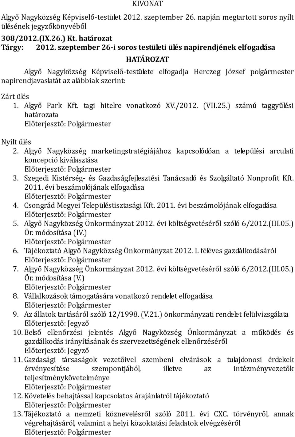 tagi hitelre vonatkozó XV./2012. (VII.25.) számú taggyűlési határozata Nyílt ülés 2. Algyő Nagyközség marketingstratégiájához kapcsolódóan a települési arculati koncepció kiválasztása 3.