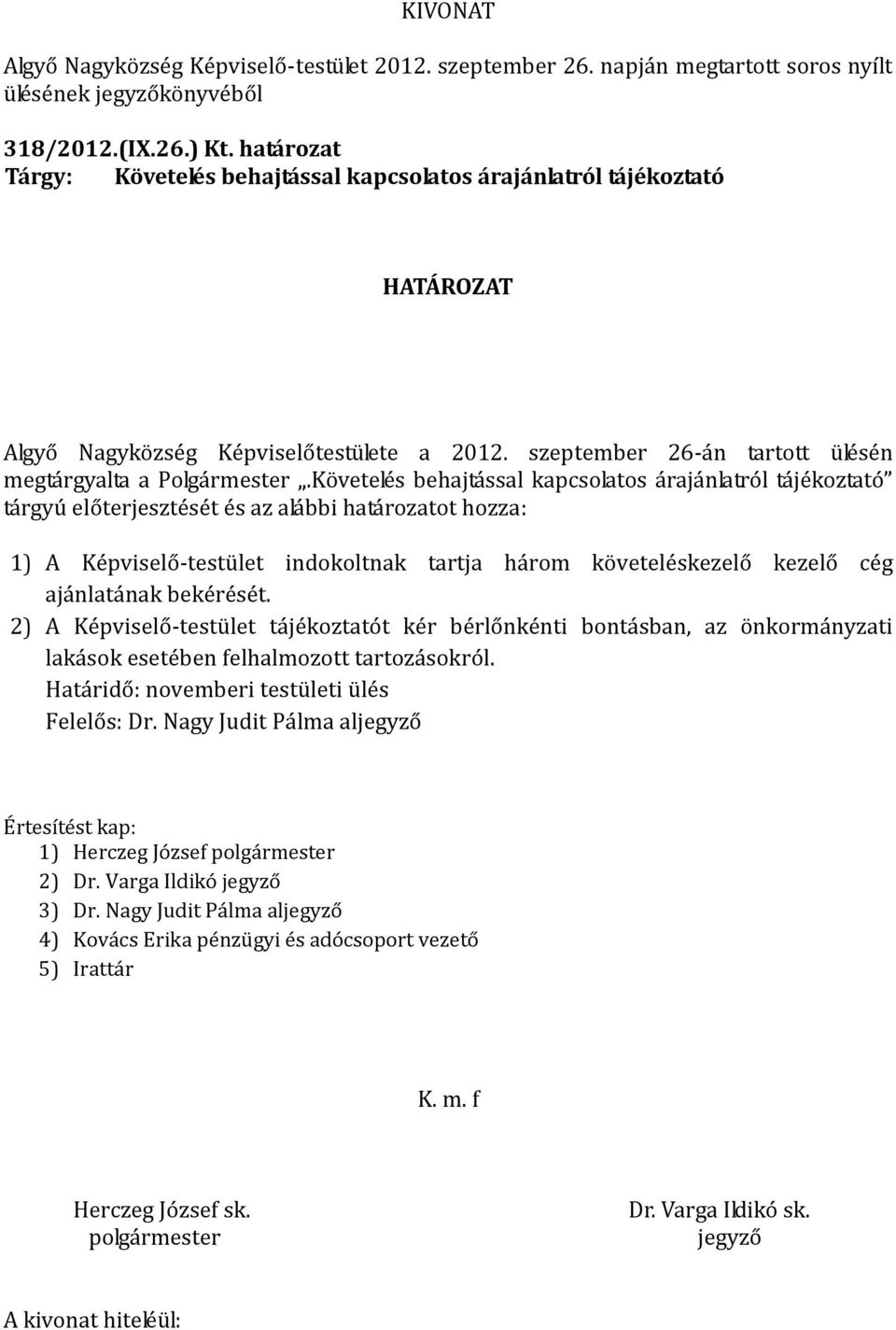 Követelés behajtással kapcsolatos árajánlatról tájékoztató tárgyú előterjesztését és az alábbi határozatot hozza: 1) A Képviselő-testület indokoltnak tartja három követeléskezelő kezelő