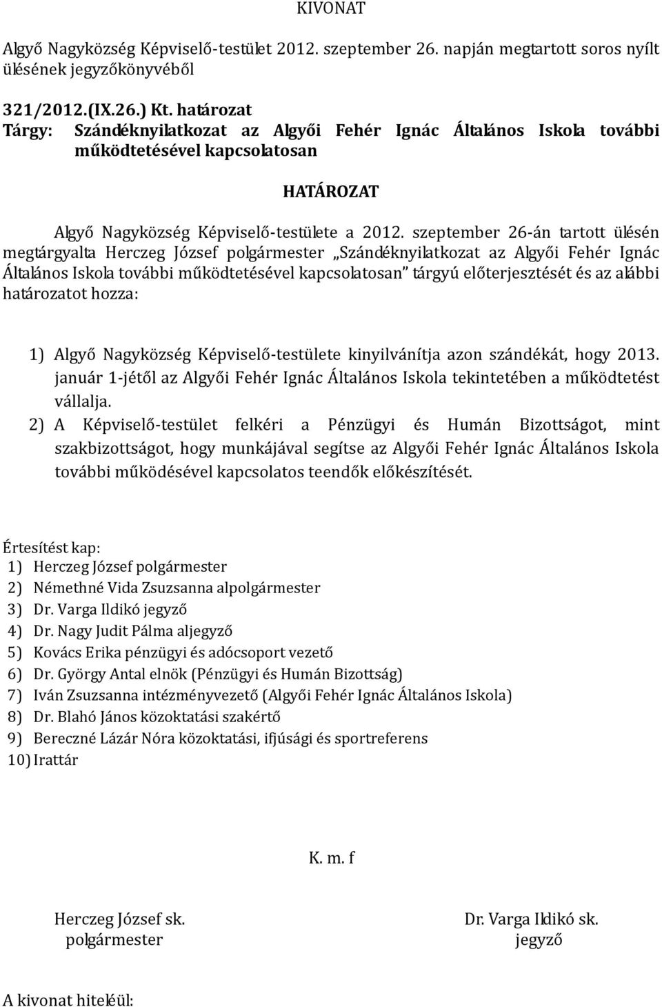 határozatot hozza: 1) Algyő Nagyközség Képviselő-testülete kinyilvánítja azon szándékát, hogy 2013. január 1-jétől az Algyői Fehér Ignác Általános Iskola tekintetében a működtetést vállalja.