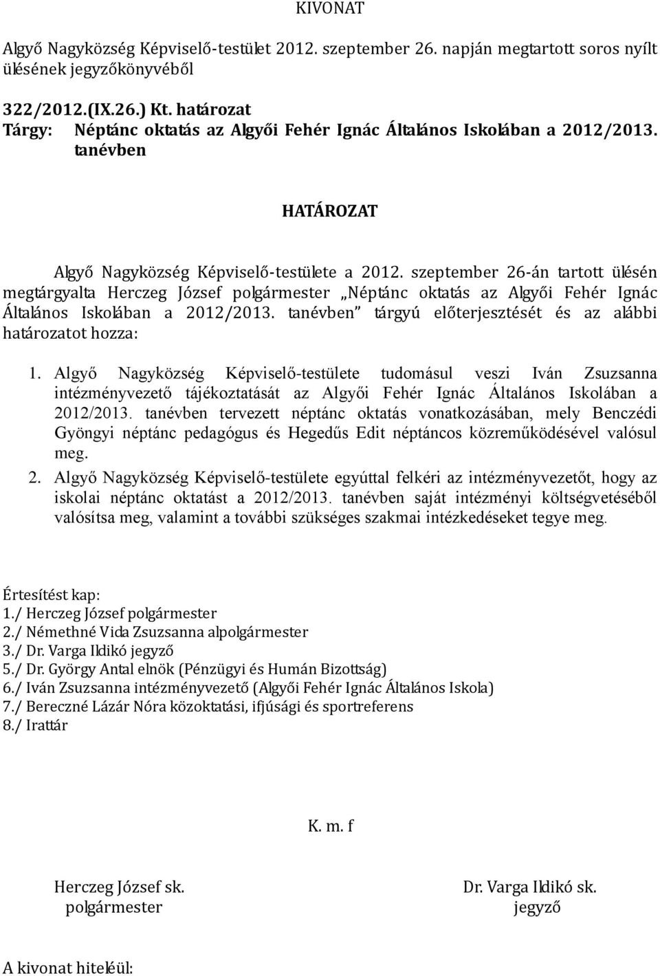 Algyő Nagyközség Képviselő-testülete tudomásul veszi Iván Zsuzsanna intézményvezető tájékoztatását az Algyői Fehér Ignác Általános Iskolában a 2012/2013.