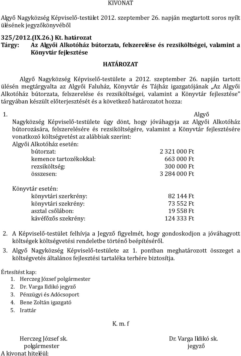 napján tartott ülésén megtárgyalta az Algyői Faluház, Könyvtár és Tájház igazgatójának Az Algyői Alkotóház bútorzata, felszerelése és rezsiköltségei, valamint a Könyvtár fejlesztése tárgyában készült