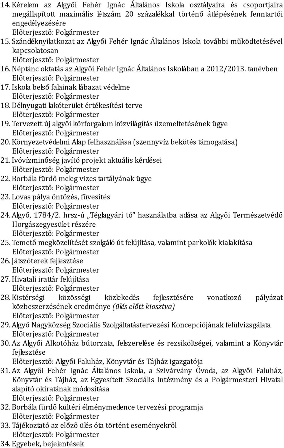 Iskola belső falainak lábazat védelme 18. Délnyugati lakóterület értékesítési terve 19. Tervezett új algyői körforgalom közvilágítás üzemeltetésének ügye 20.