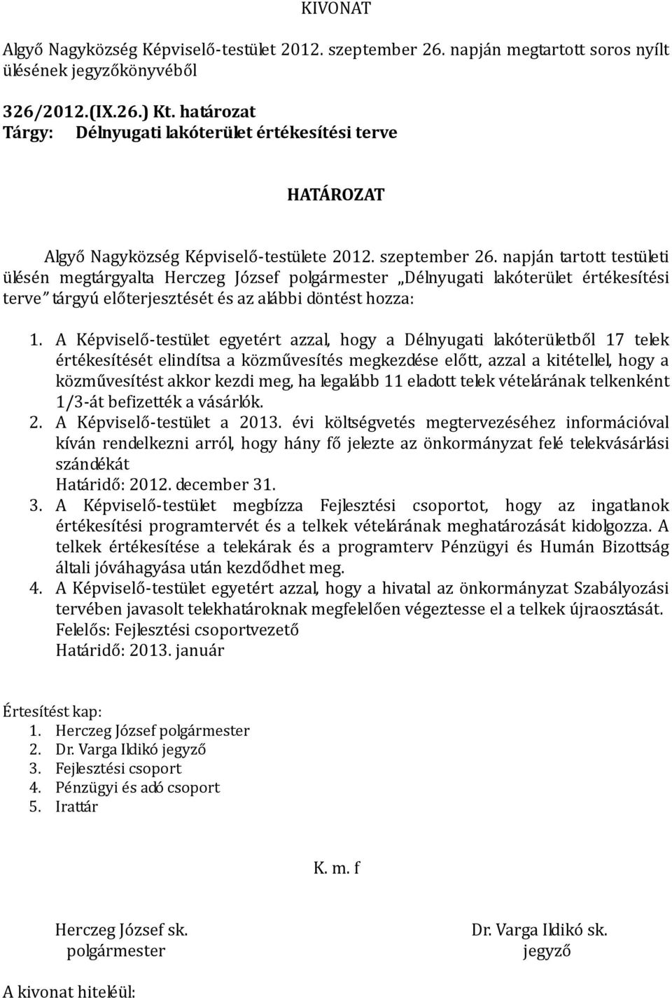 A Képviselő-testület egyetért azzal, hogy a Délnyugati lakóterületből 17 telek értékesítését elindítsa a közművesítés megkezdése előtt, azzal a kitétellel, hogy a közművesítést akkor kezdi meg, ha