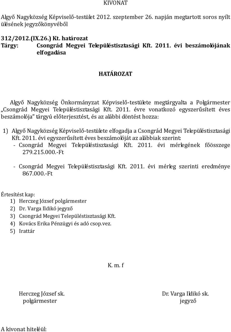 évre vonatkozó egyszerűsített éves beszámolója tárgyú előterjesztést, és az alábbi döntést hozza: 1) Algyő Nagyközség Képviselő-testülete elfogadja a Csongrád Megyei Településtisztasági Kft. 2011.