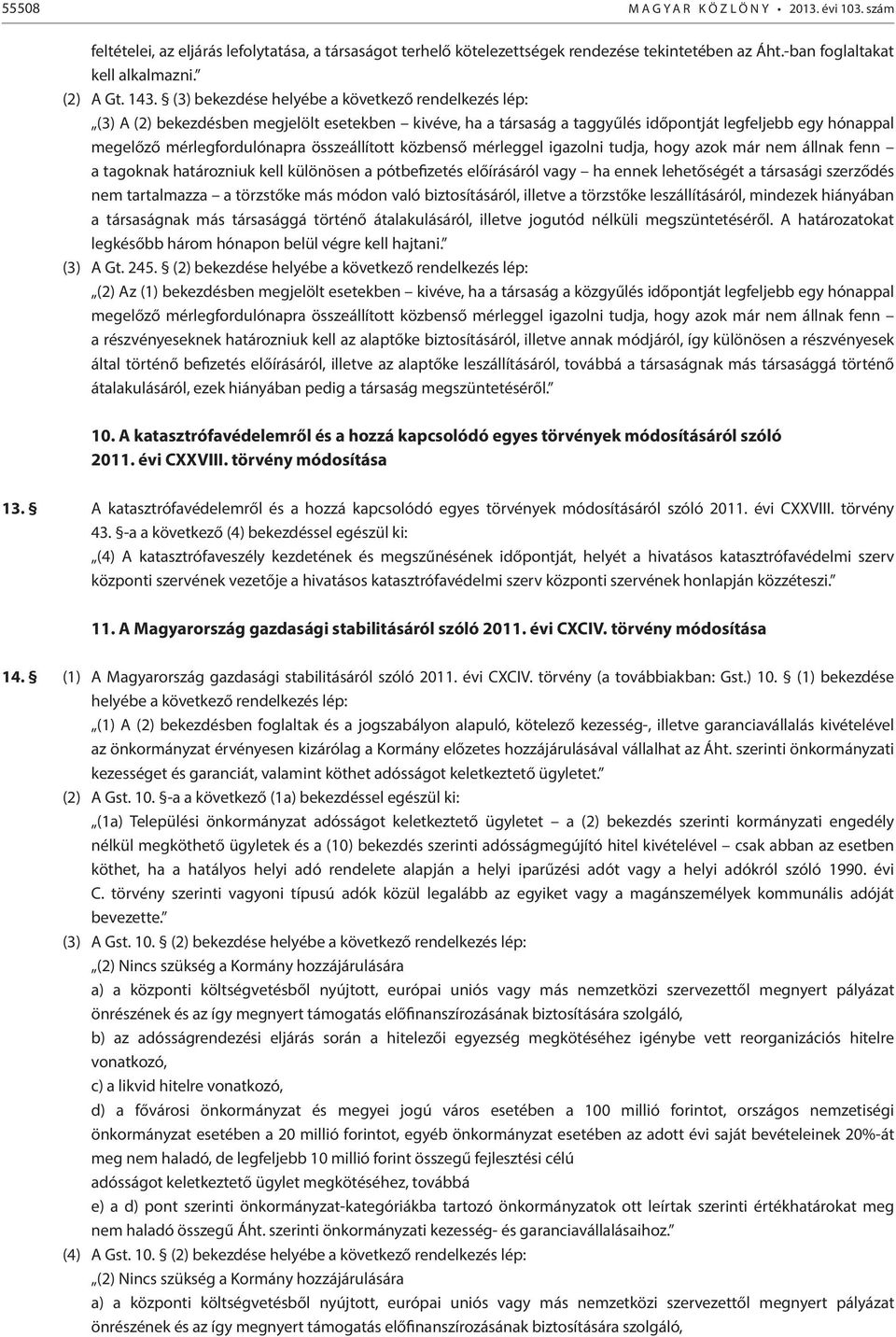 összeállított közbenső mérleggel igazolni tudja, hogy azok már nem állnak fenn a tagoknak határozniuk kell különösen a pótbefizetés előírásáról vagy ha ennek lehetőségét a társasági szerződés nem