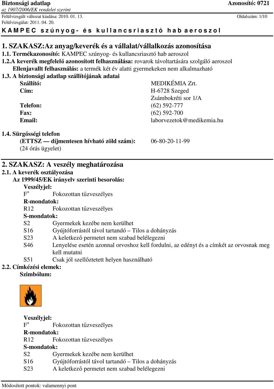 A biztonsági adatlap szállítójának adatai Szállító: MEDIKÉMIA Zrt. Cím: H-6728 Szeged Zsámbokréti sor 1/A Telefon: (62) 592-777 Fax: (62) 592-700 Email: laborvezetok@medikemia.hu 1.4.