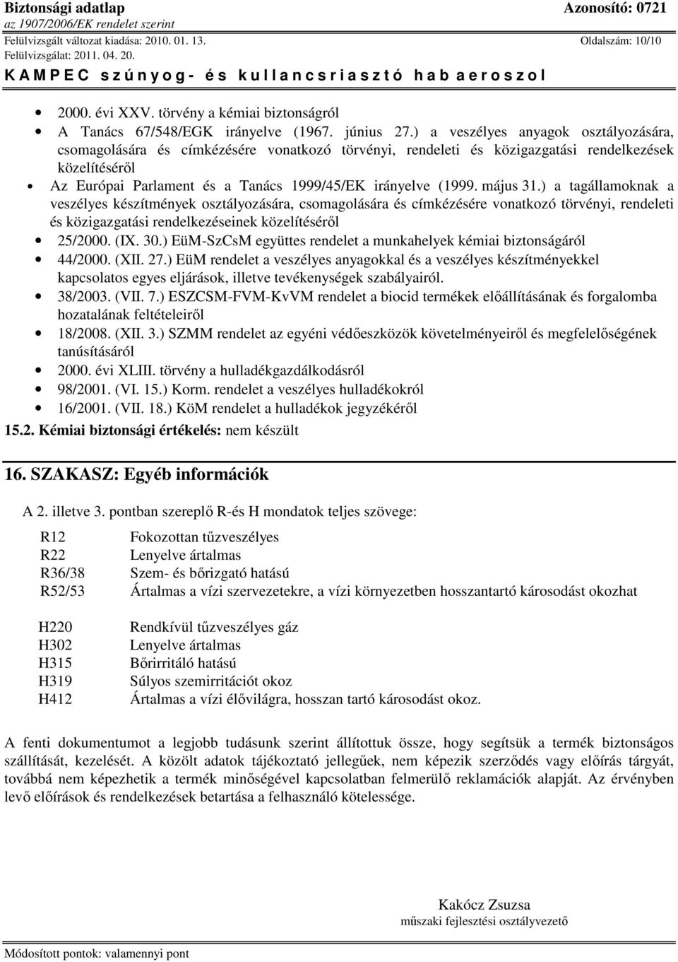 (1999. május 31.) a tagállamoknak a veszélyes készítmények osztályozására, csomagolására és címkézésére vonatkozó törvényi, rendeleti és közigazgatási rendelkezéseinek közelítésérıl 25/2000. (IX. 30.