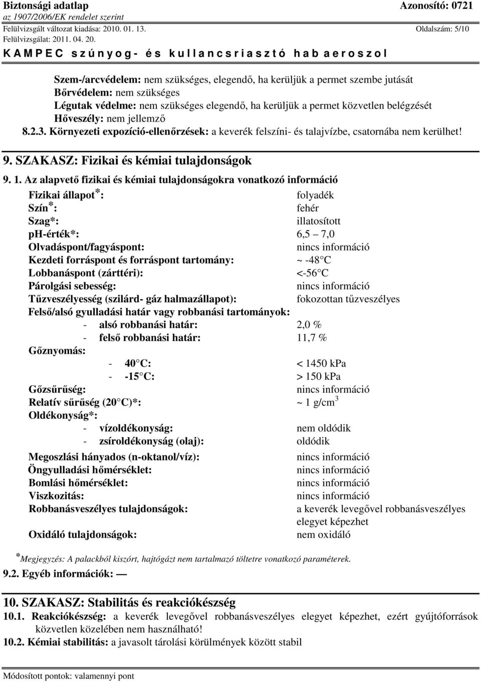 belégzését Hıveszély: nem jellemzı 8.2.3. Környezeti expozíció-ellenırzések: a keverék felszíni- és talajvízbe, csatornába nem kerülhet! 9. SZAKASZ: Fizikai és kémiai tulajdonságok 9. 1.