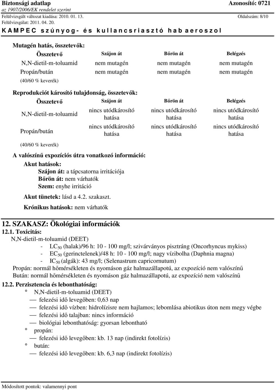 keverék) Reprodukciót károsító tulajdonság, összetevık: Összetevı Szájon át Bırön át Belégzés N,N-dietil-m-toluamid Propán/bután (40/60 % keverék) A valószínő expozíciós útra vonatkozó információ: