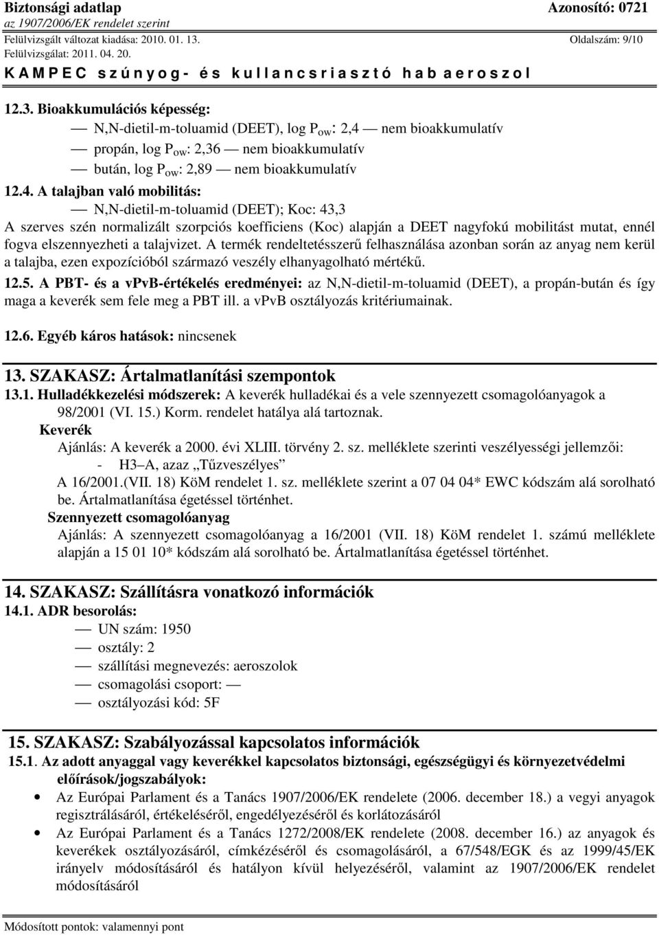 4. A talajban való mobilitás: N,N-dietil-m-toluamid (DEET); Koc: 43,3 A szerves szén normalizált szorpciós koefficiens (Koc) alapján a DEET nagyfokú mobilitást mutat, ennél fogva elszennyezheti a