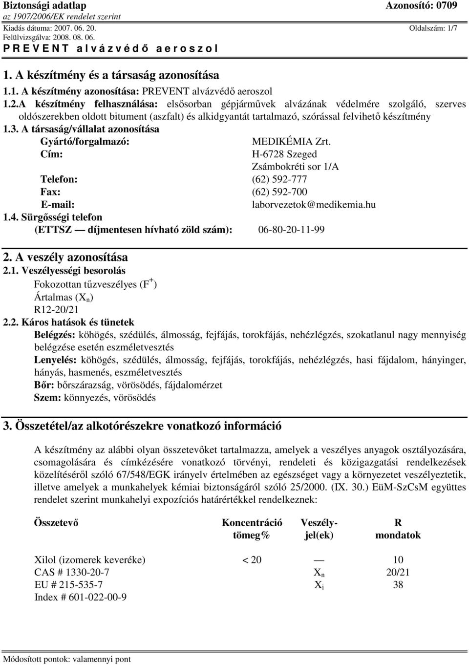 3. A társaság/vállalat azonosítása Gyártó/forgalmazó: MEDIKÉMIA Zrt. Cím: H-6728 Szeged Zsámbokréti sor 1/A Telefon: (62) 592-777 Fax: (62) 592-700 E-mail: laborvezetok@medikemia.hu 1.4.