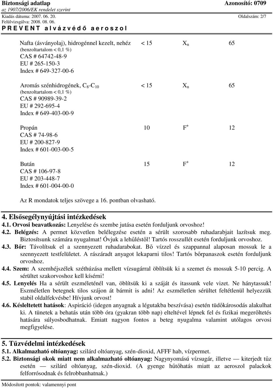 Oldalszám: 2/7 Nafta (ásványolaj), hidrogénnel kezelt, nehéz < 15 X n 65 (benzoltartalom < 0,1 %) CAS # 64742-48-9 EU # 265-150-3 Index # 649-327-00-6 Aromás szénhidrogének, C 8 -C 10 < 15 X n 65