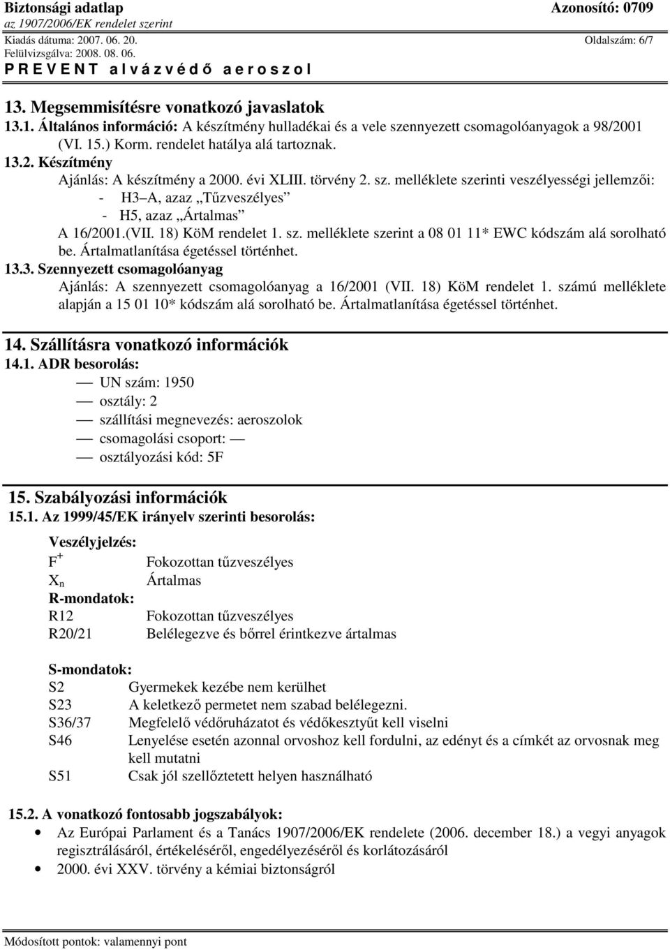 melléklete szerinti veszélyességi jellemzıi: - H3 A, azaz Tőzveszélyes - H5, azaz Ártalmas A 16/2001.(VII. 18) KöM rendelet 1. sz. melléklete szerint a 08 01 11* EWC kódszám alá sorolható be.