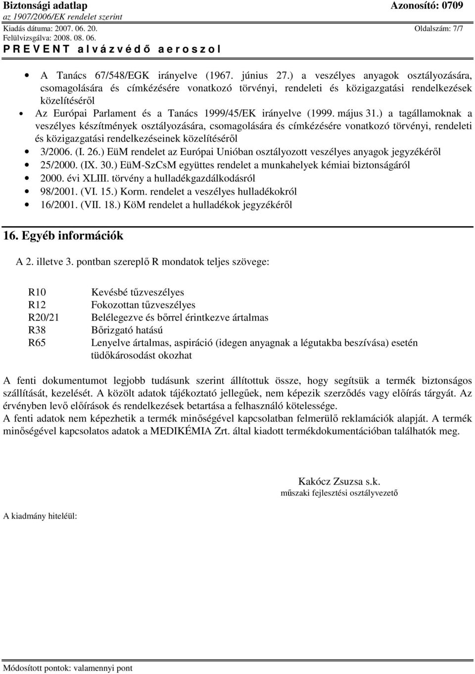 (1999. május 31.) a tagállamoknak a veszélyes készítmények osztályozására, csomagolására és címkézésére vonatkozó törvényi, rendeleti és közigazgatási rendelkezéseinek közelítésérıl 3/2006. (I. 26.