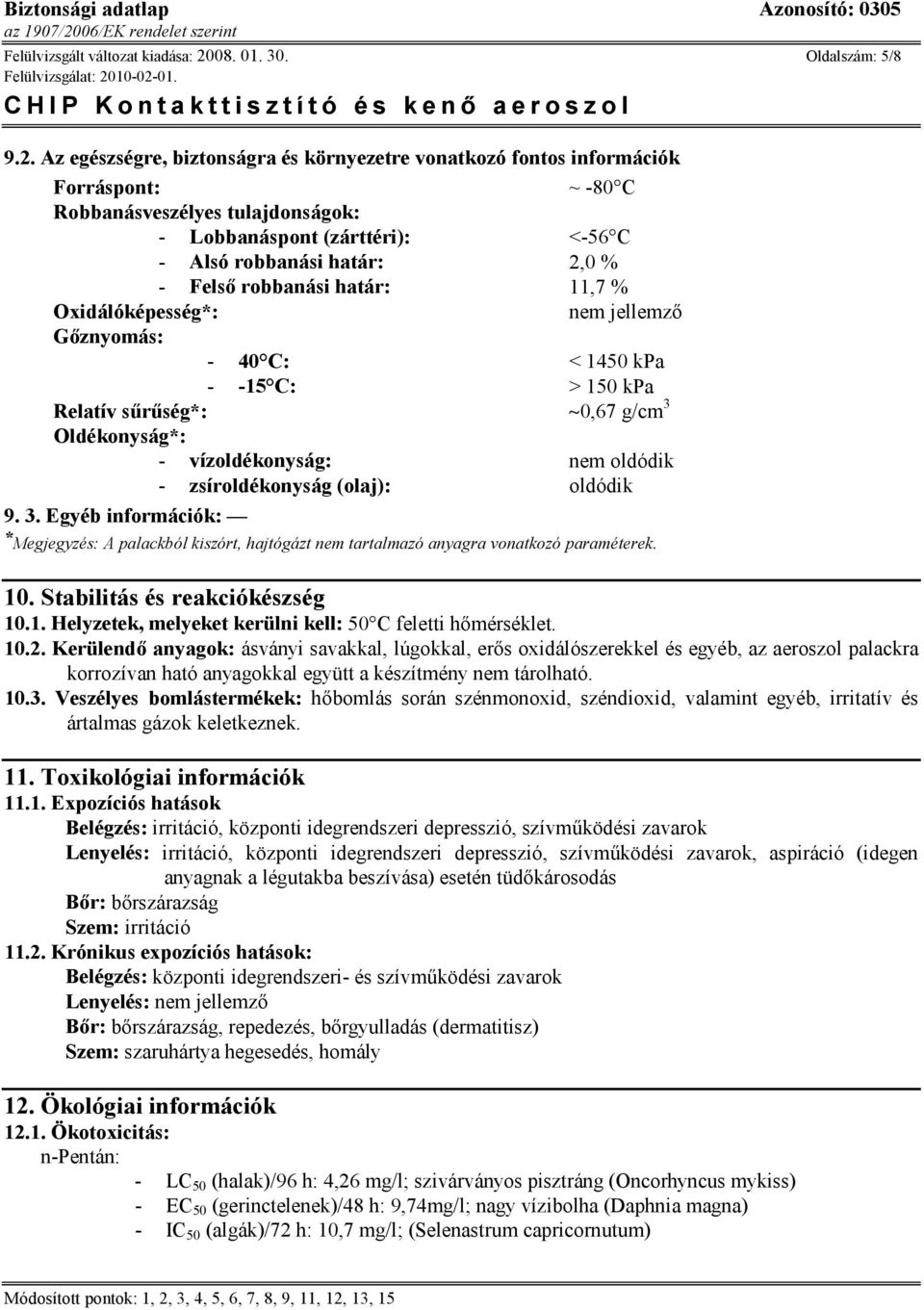 Az egészségre, biztonságra és környezetre vonatkozó fontos információk Forráspont: ~ -80 C Robbanásveszélyes tulajdonságok: - Lobbanáspont (zárttéri): <-56 C - Alsó robbanási határ: 2,0 % - Felső