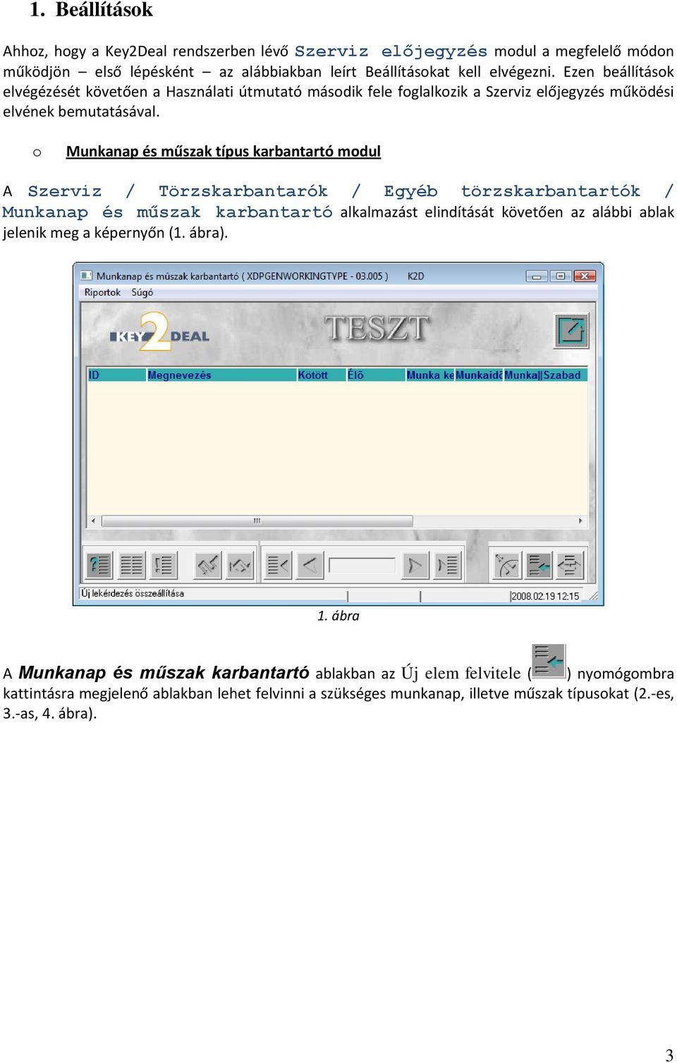 Munkanap és műszak típus karbantartó mdul A Szerviz / Törzskarbantarók / Egyéb törzskarbantartók / Munkanap és műszak karbantartó alkalmazást elindítását követően az alábbi ablak