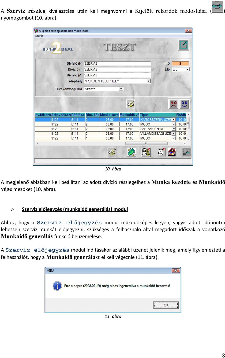 Szerviz előjegyzés (munkaidő generálás) mdul Ahhz, hgy a Szerviz előjegyzés mdul működőképes legyen, vagyis adtt időpntra lehessen szerviz munkát előjegyezni,