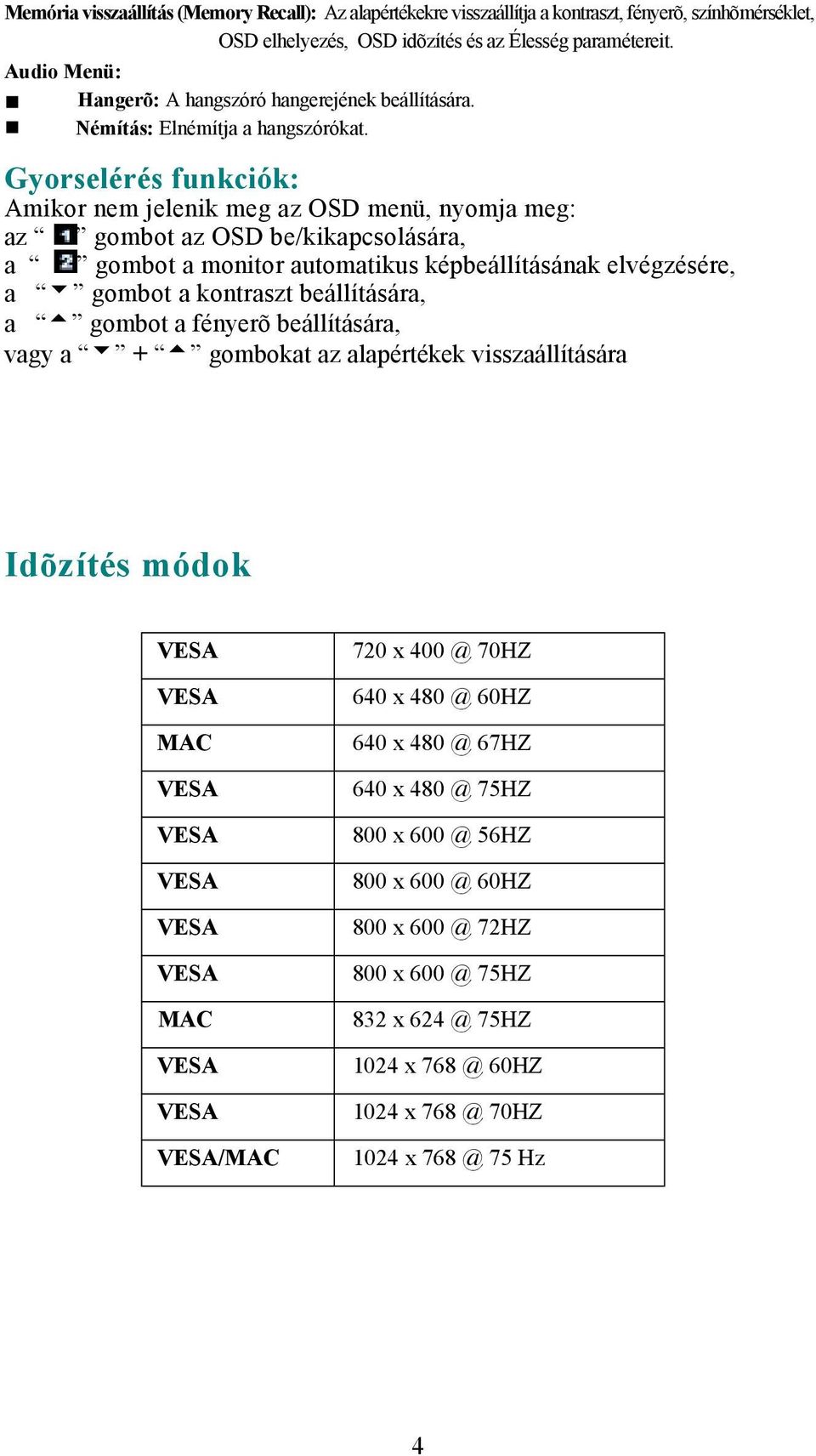 Gyorselérés funkciók: Amikor nem jelenik meg az OSD menü, nyomja meg: az gombot az OSD be/kikapcsolására, a gombot a monitor automatikus képbeállításának elvégzésére, a 6 gombot a kontraszt