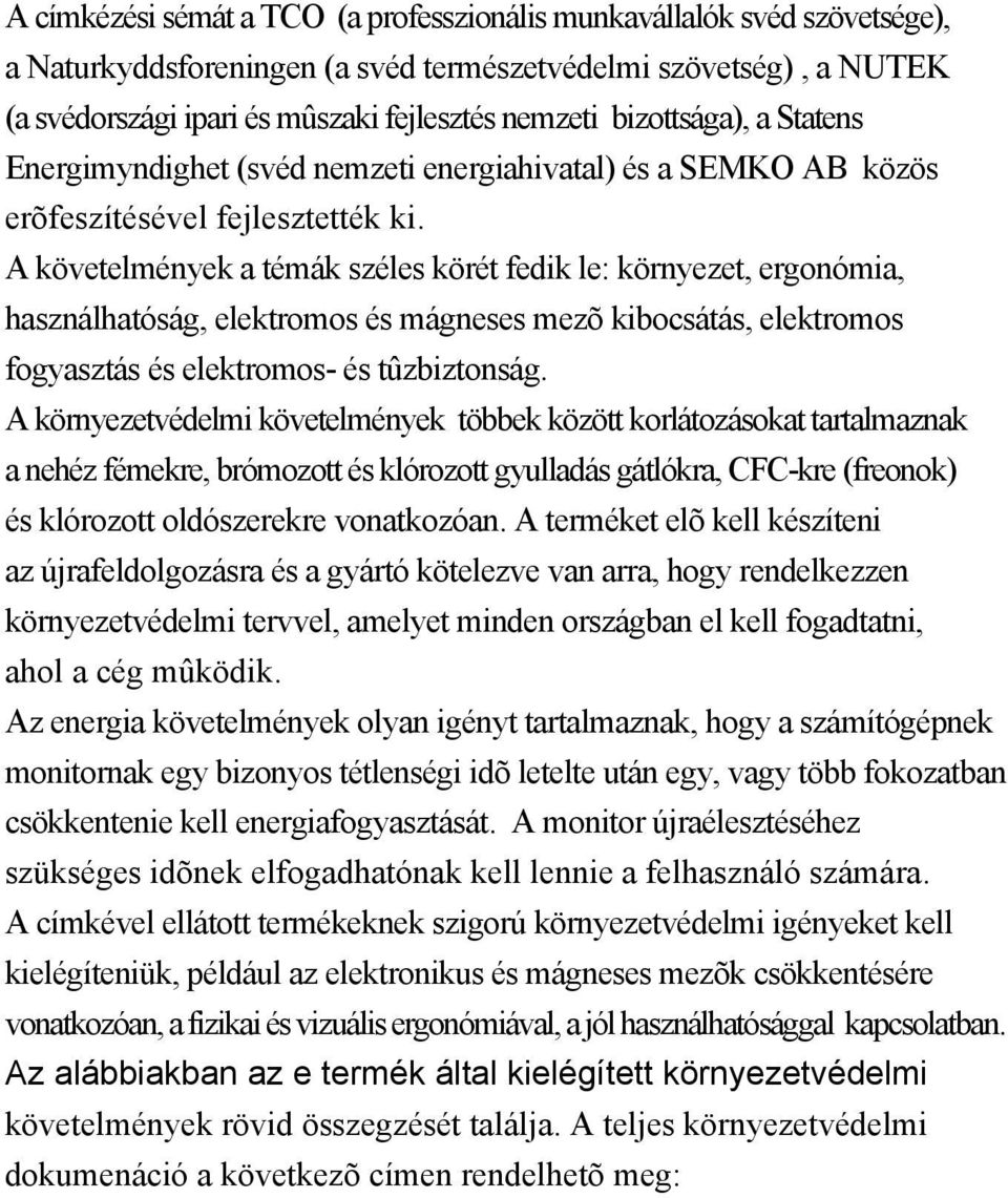 A követelmények a témák széles körét fedik le: környezet, ergonómia, használhatóság, elektromos és mágneses mezõ kibocsátás, elektromos fogyasztás és elektromos- és tûzbiztonság.