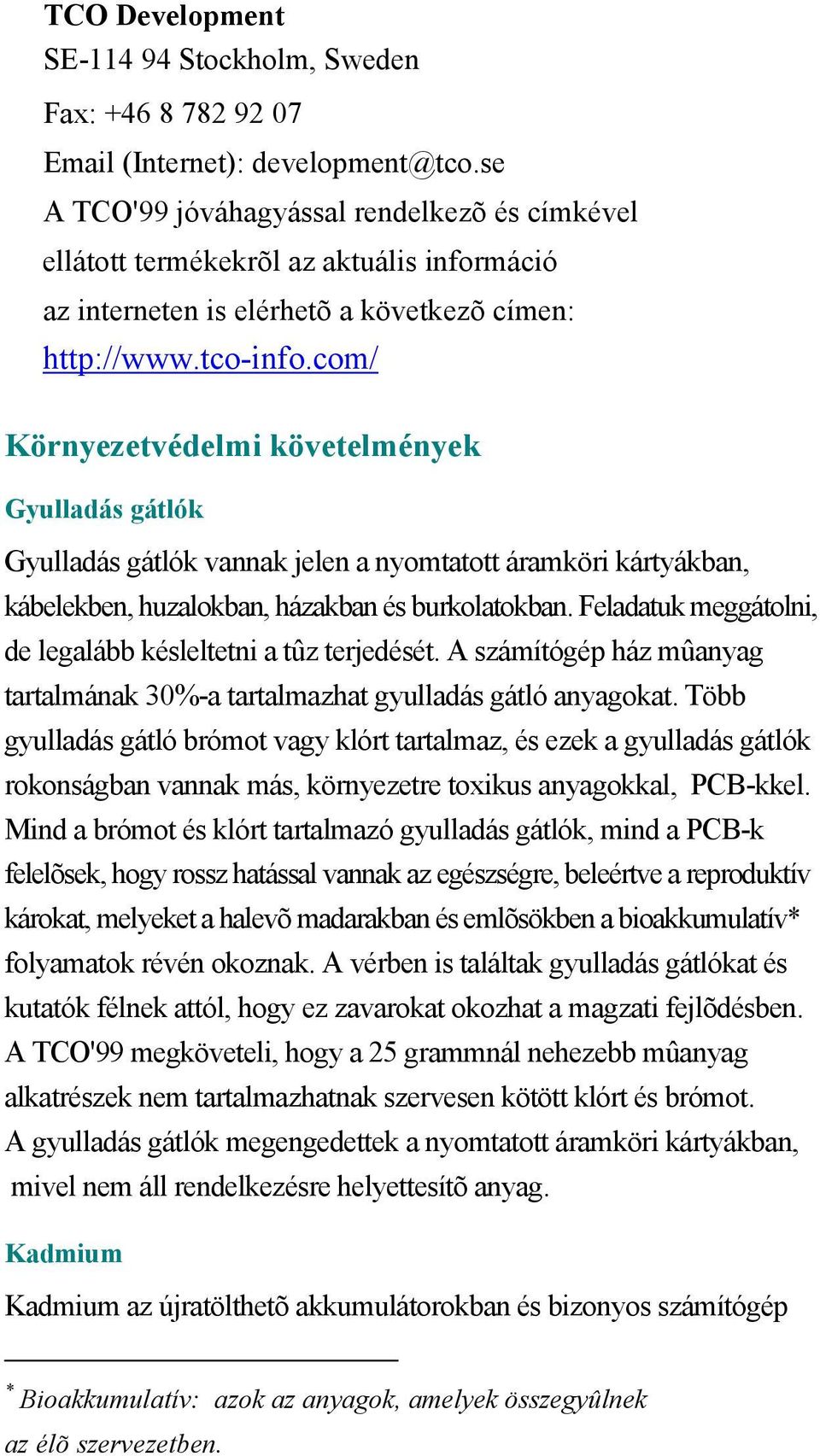 com/ Környezetvédelmi követelmények Gyulladás gátlók Gyulladás gátlók vannak jelen a nyomtatott áramköri kártyákban, kábelekben, huzalokban, házakban és burkolatokban.