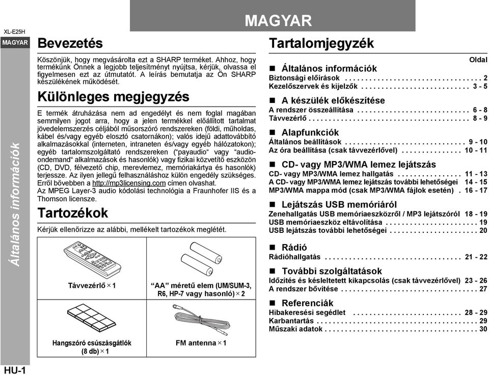 Különleges megjegyzés E termék átruházása nem ad engedélyt és nem foglal magában semmilyen jogot arra, hogy a jelen termékkel előállított tartalmat jövedelemszerzés céljából műsorszóró rendszereken