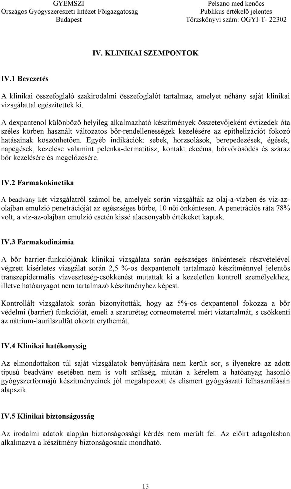 köszönhetően. Egyéb indikációk: sebek, horzsolások, berepedezések, égések, napégések, kezelése valamint pelenka-dermatitisz, kontakt ekcéma, bőrvörösödés és száraz bőr kezelésére és megelőzésére. IV.