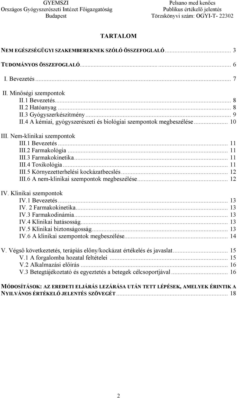 .. 11 III.5 Környezetterhelési kockázatbecslés... 12 III.6 A nem-klinikai szempontok megbeszélése... 12 IV. Klinikai szempontok IV.1 Bevezetés... 13 IV. 2 Farmakokinetika... 13 IV.3 Farmakodinámia.