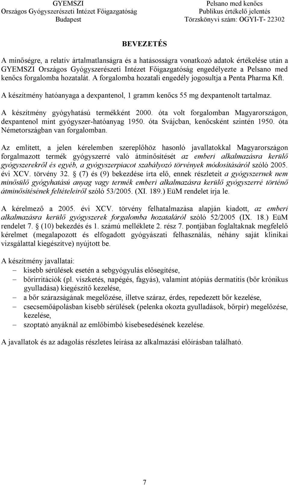 óta volt forgalomban Magyarországon, dexpantenol mint gyógyszer-hatóanyag 1950. óta Svájcban, kenőcsként szintén 1950. óta Németországban van forgalomban.