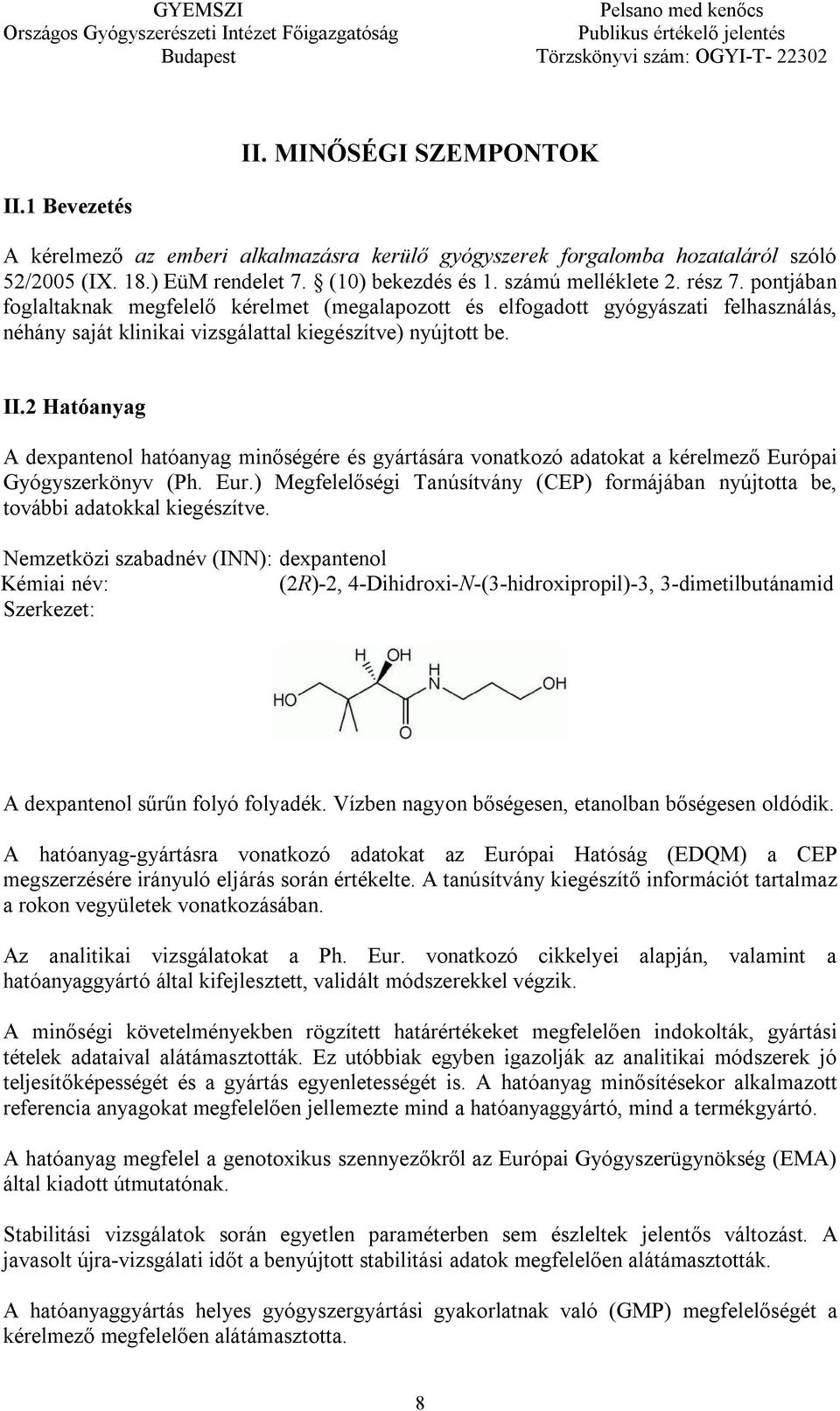 2 Hatóanyag A dexpantenol hatóanyag minőségére és gyártására vonatkozó adatokat a kérelmező Európai Gyógyszerkönyv (Ph. Eur.) Megfelelőségi Tanúsítvány (CEP) formájában nyújtotta be, további adatokkal kiegészítve.