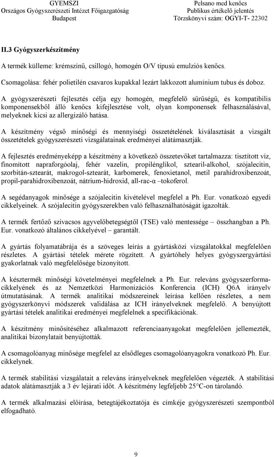 hatása. A készítmény végső minőségi és mennyiségi összetételének kiválasztását a vizsgált összetételek gyógyszerészeti vizsgálatainak eredményei alátámasztják.