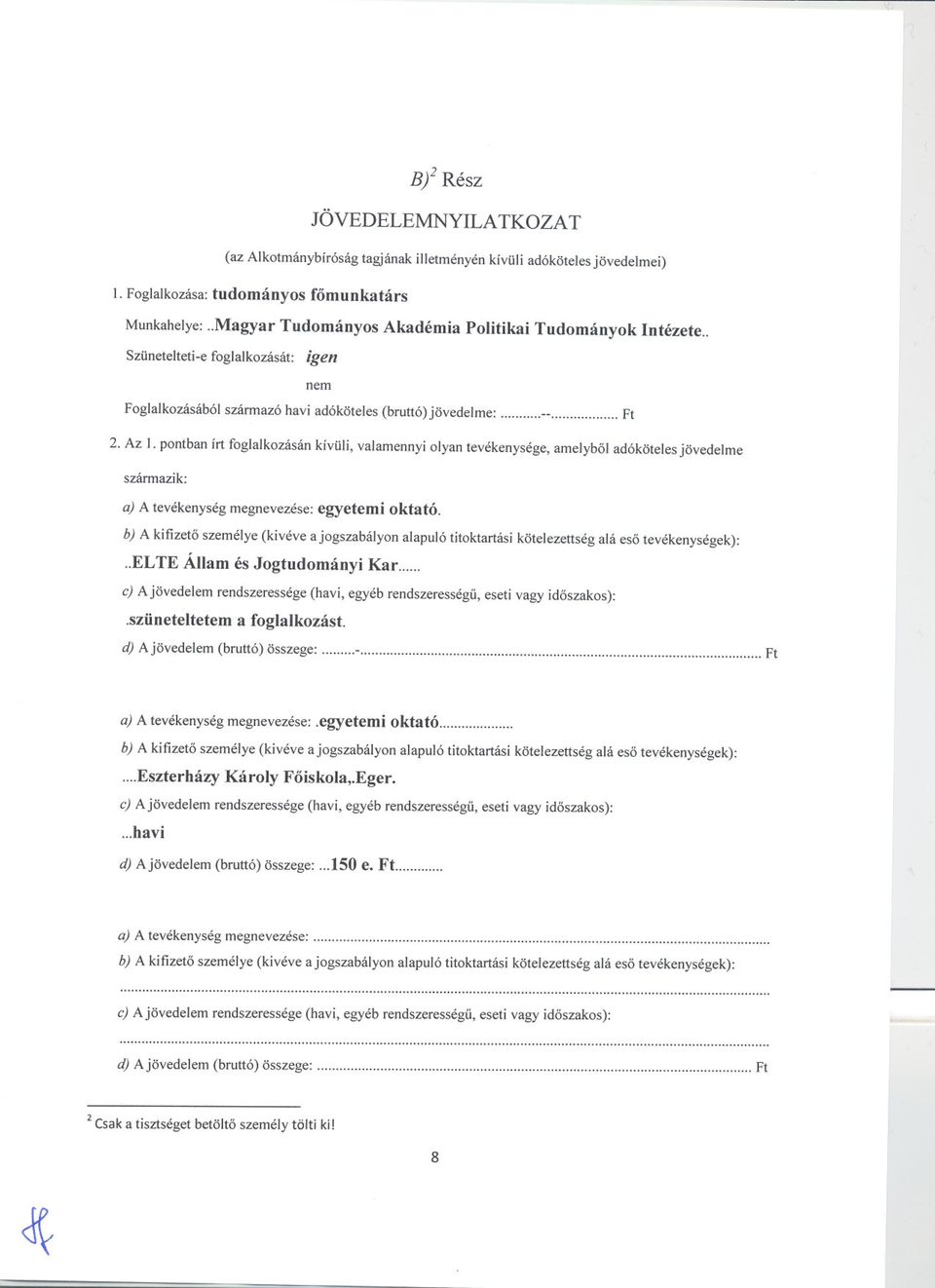 pontban írt foglalkozásán kívüli, valamennyi olyan tevékenysége, amelyböl adóköteles jövedelme származik: a) A tevékenységmegnevezése: egyetemi oktató.