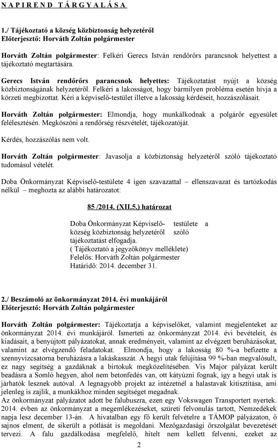 Kéri a képviselő-testület illetve a lakosság kérdéseit, hozzászólásait. Horváth Zoltán polgármester: Elmondja, hogy munkálkodnak a polgárőr egyesület felélesztésén.