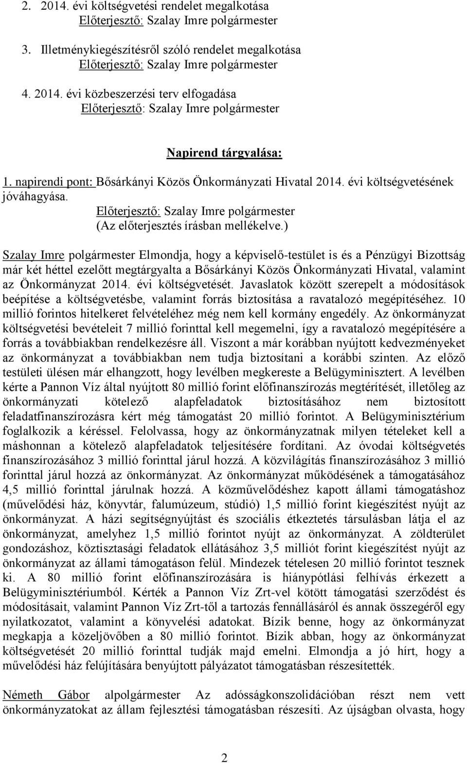 Szalay Imre polgármester Elmondja, hogy a képviselő-testület is és a Pénzügyi Bizottság már két héttel ezelőtt megtárgyalta a Bősárkányi Közös Önkormányzati Hivatal, valamint az Önkormányzat 2014.