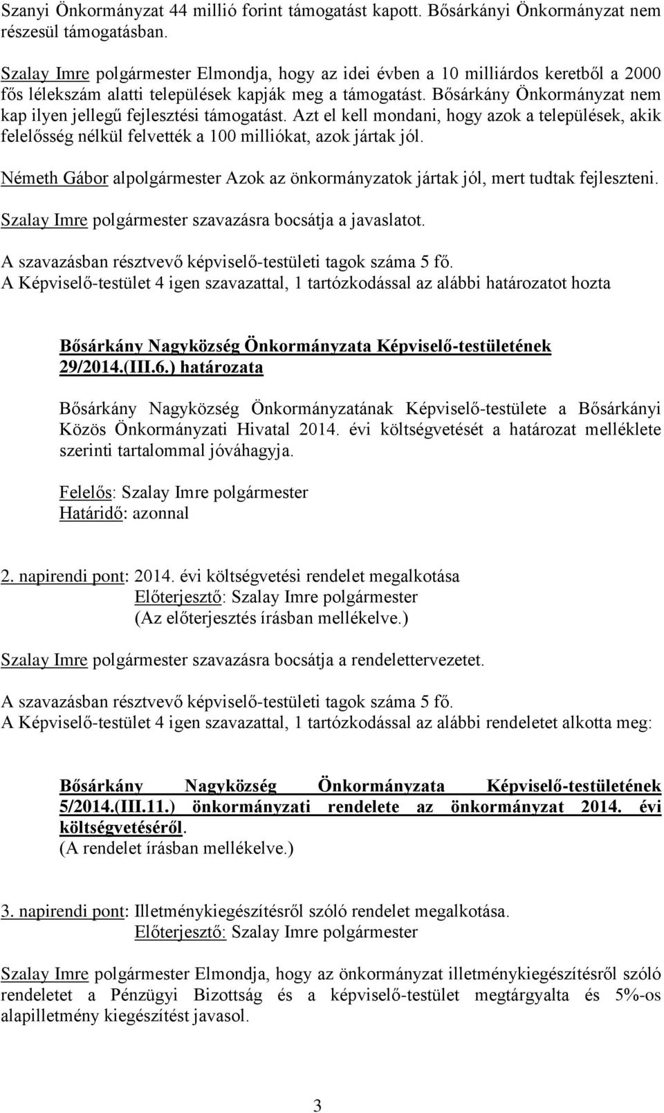 Bősárkány Önkormányzat nem kap ilyen jellegű fejlesztési támogatást. Azt el kell mondani, hogy azok a települések, akik felelősség nélkül felvették a 100 milliókat, azok jártak jól.