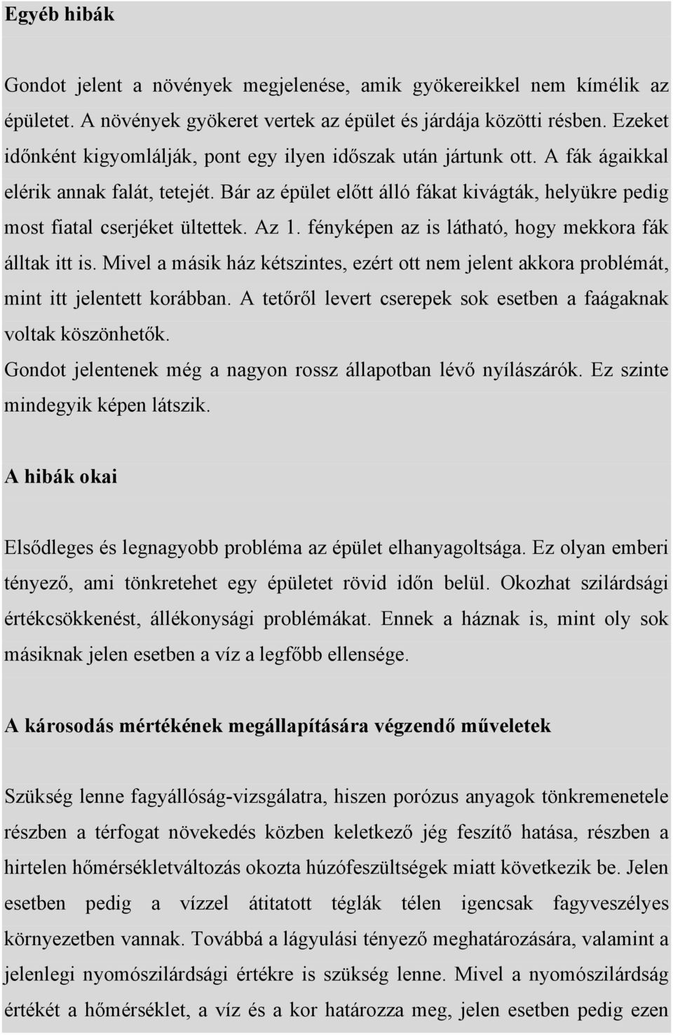 Bár az épület előtt álló fákat kivágták, helyükre pedig most fiatal cserjéket ültettek. Az 1. fényképen az is látható, hogy mekkora fák álltak itt is.